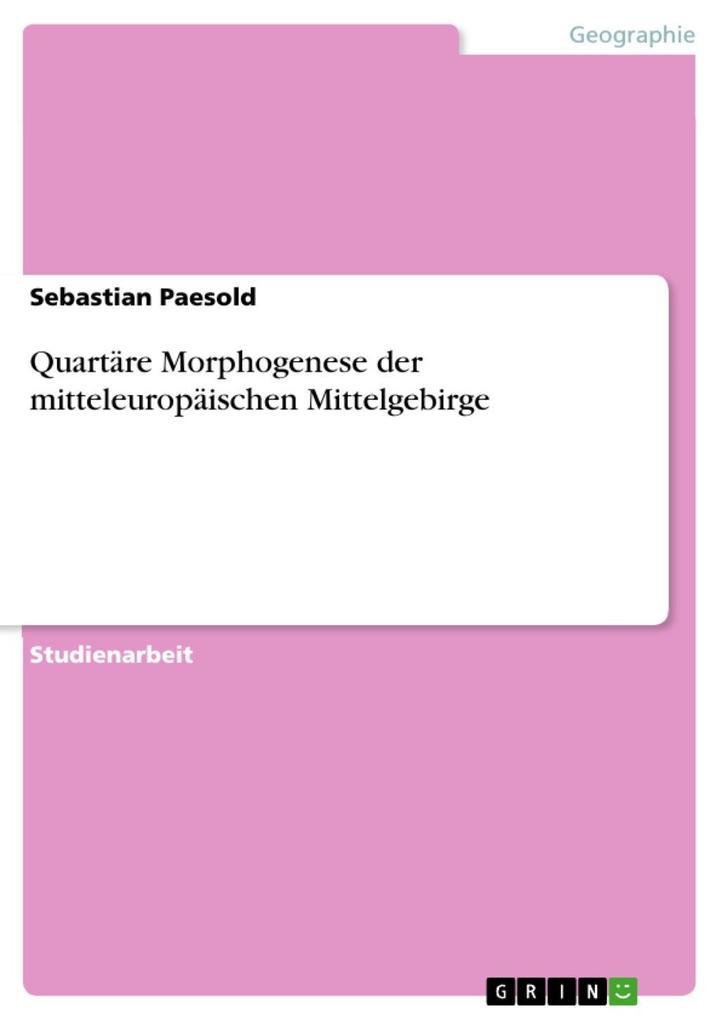 Quartäre Morphogenese der mitteleuropäischen Mittelgebirge - Sebastian Paesold