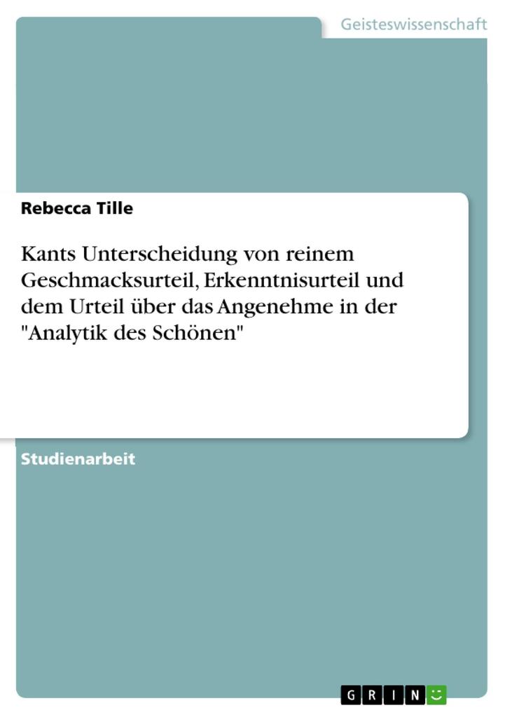 Kants Unterscheidung von reinem Geschmacksurteil Erkenntnisurteil und dem Urteil über das Angenehme in der Analytik des Schönen
