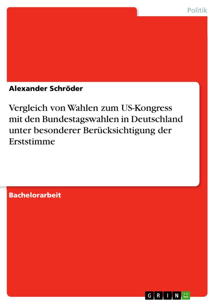 Vergleich von Wahlen zum US-Kongress mit den Bundestagswahlen in Deutschland unter besonderer Berücksichtigung der Erststimme - Alexander Schröder