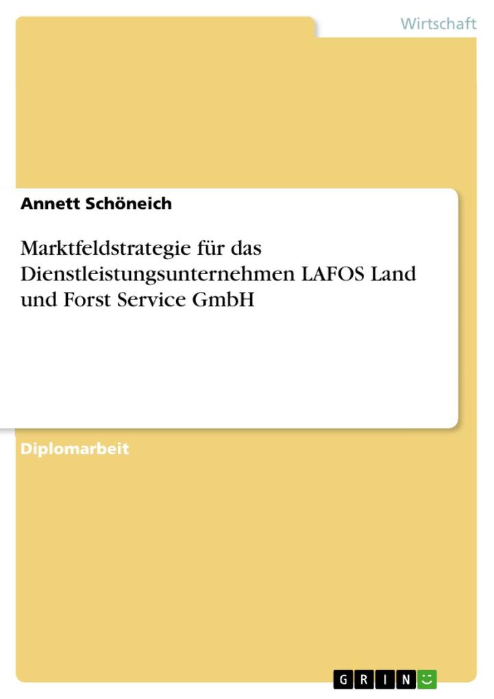 Marktfeldstrategie für das Dienstleistungsunternehmen LAFOS Land und Forst Service GmbH - Annett Schöneich