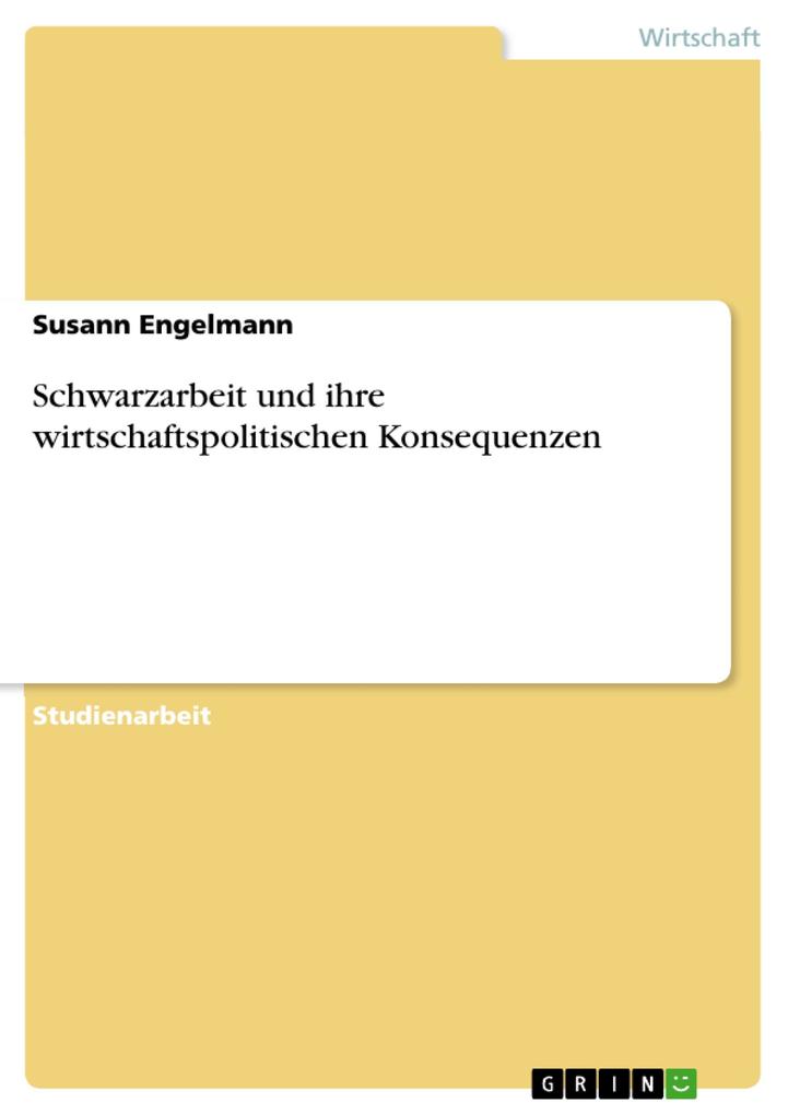 Schwarzarbeit und ihre wirtschaftspolitischen Konsequenzen - Susann Engelmann