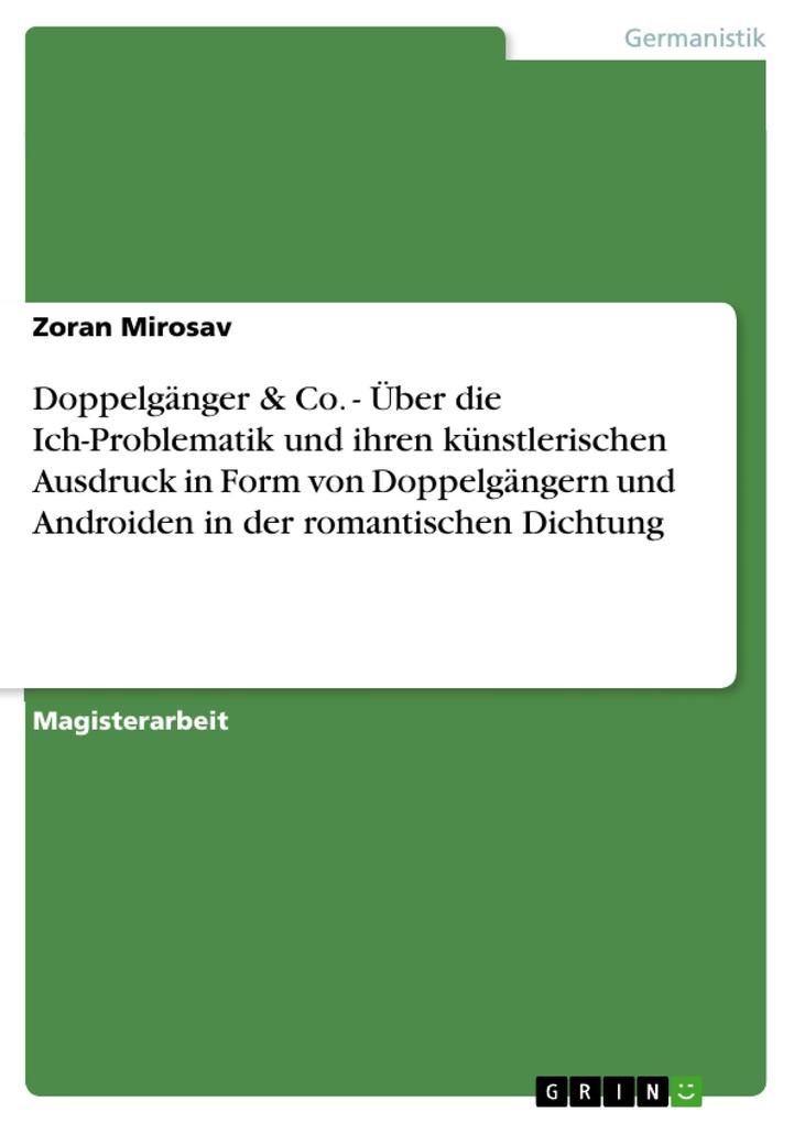 Doppelgänger & Co. - Über die Ich-Problematik und ihren künstlerischen Ausdruck in Form von Doppelgängern und Androiden in der romantischen Dichtung - Zoran Mirosav