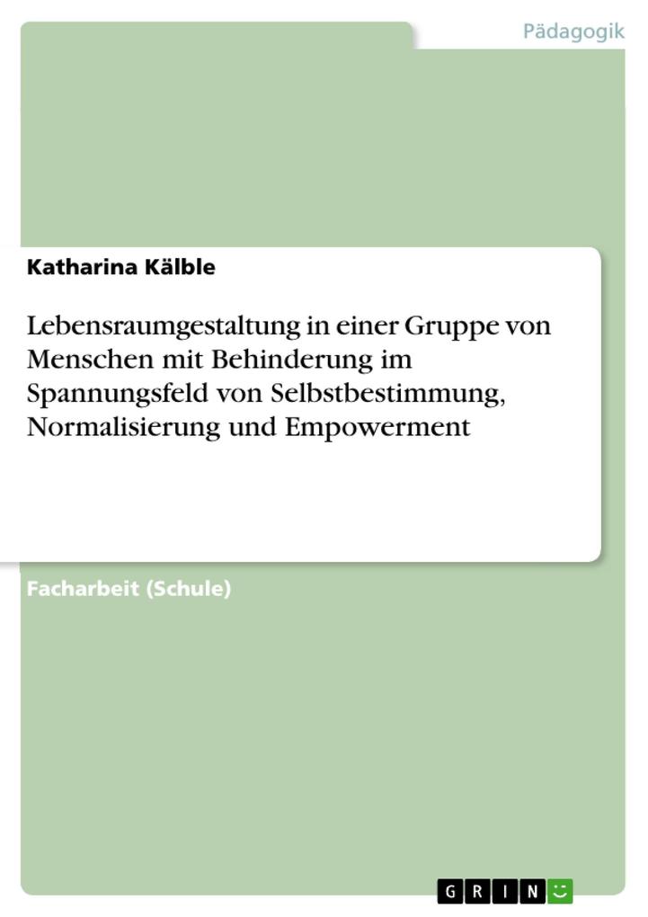 Lebensraumgestaltung in einer Gruppe von Menschen mit Behinderung im Spannungsfeld von Selbstbestimmung Normalisierung und Empowerment - Katharina Kälble
