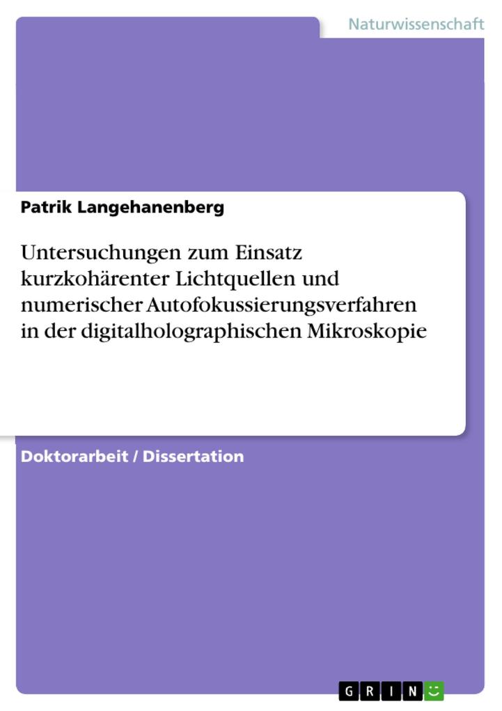Untersuchungen zum Einsatz kurzkohärenter Lichtquellen und numerischer Autofokussierungsverfahren in der digitalholographischen Mikroskopie - Patrik Langehanenberg