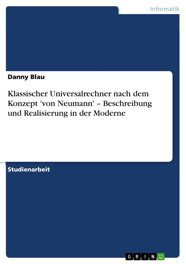 Klassischer Universalrechner nach dem Konzept 'von Neumann' - Beschreibung und Realisierung in der Moderne - Danny Blau
