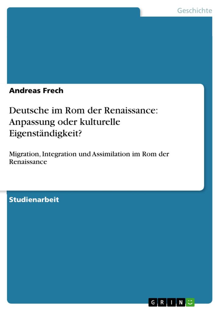 Deutsche im Rom der Renaissance: Anpassung oder kulturelle Eigenständigkeit? - Andreas Frech
