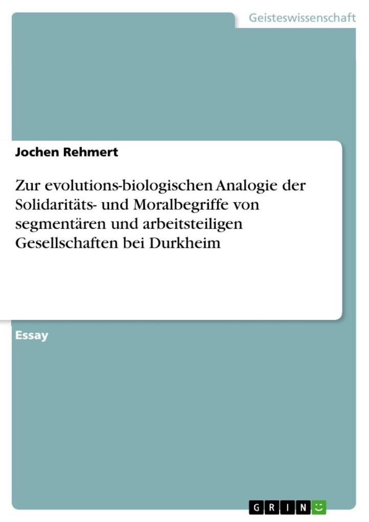 Zur evolutions-biologischen Analogie der Solidaritäts- und Moralbegriffe von segmentären und arbeitsteiligen Gesellschaften bei Durkheim - Jochen Rehmert