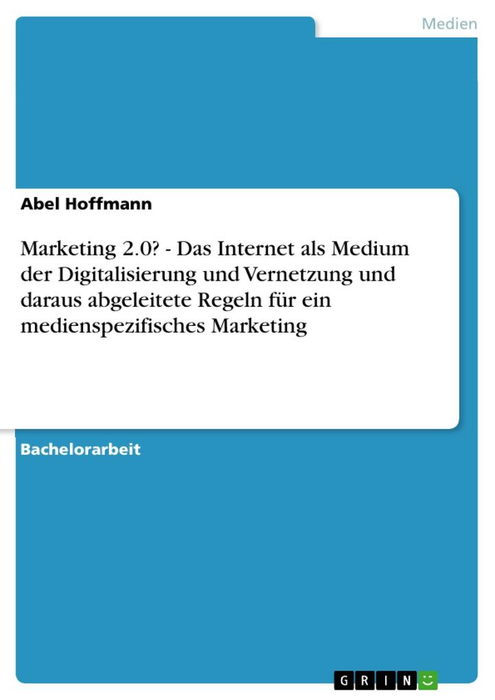Marketing 2.0? - Das Internet als Medium der Digitalisierung und Vernetzung und daraus abgeleitete Regeln für ein medienspezifisches Marketing - Abel Hoffmann