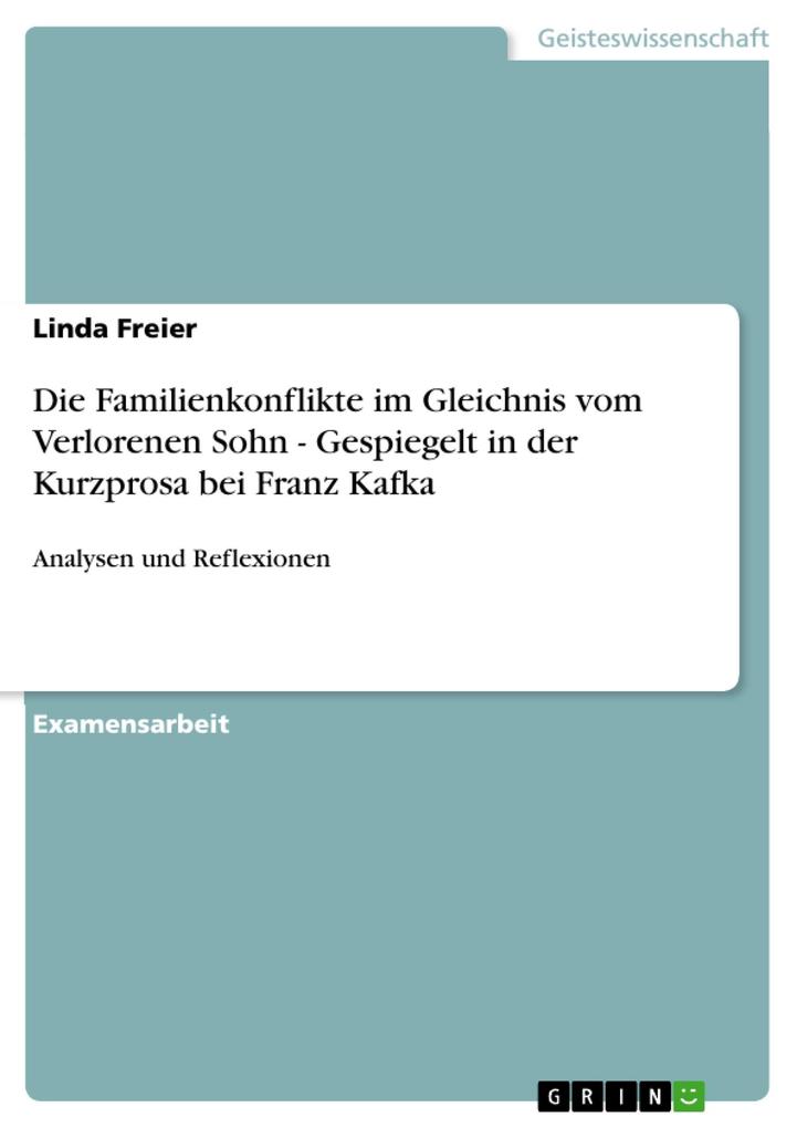 Die Familienkonflikte im Gleichnis vom Verlorenen Sohn - Gespiegelt in der Kurzprosa bei Franz Kafka - Linda Freier