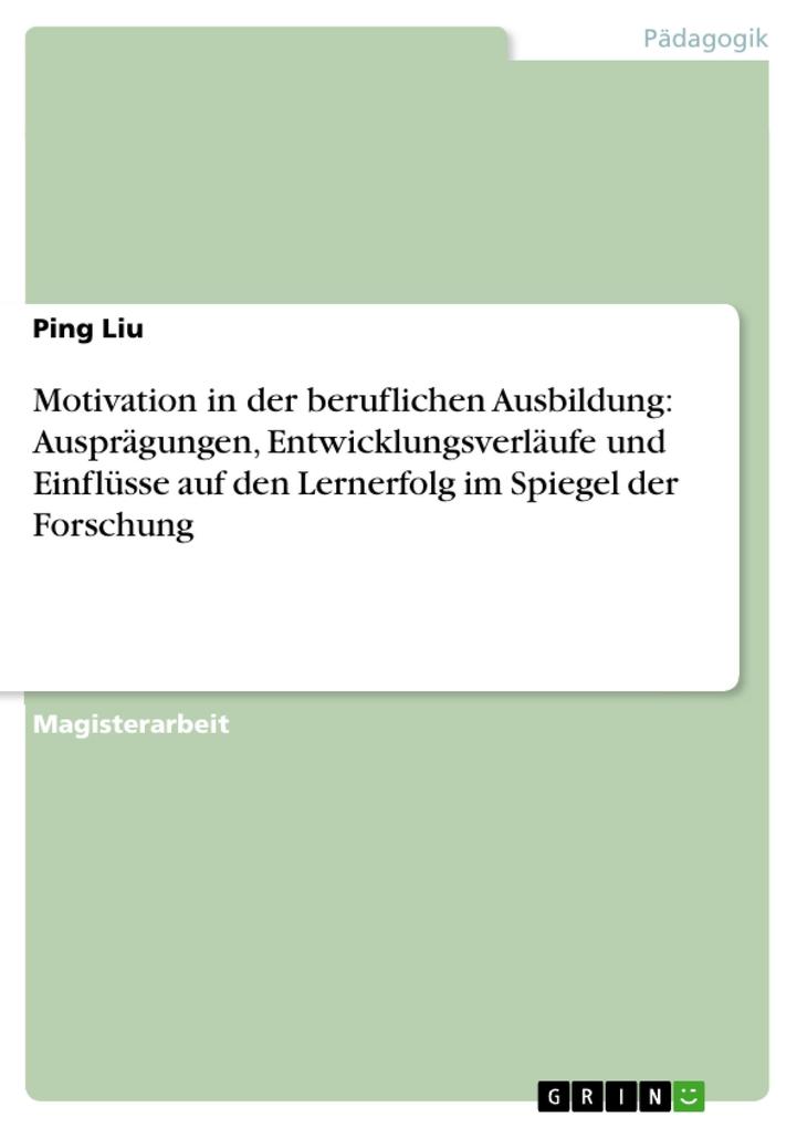 Motivation in der beruflichen Ausbildung: Ausprägungen Entwicklungsverläufe und Einflüsse auf den Lernerfolg im Spiegel der Forschung - Ping Liu