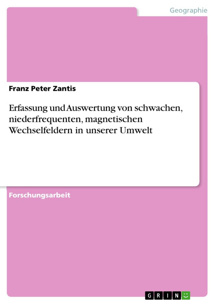 Erfassung und Auswertung von schwachen niederfrequenten magnetischen Wechselfeldern in unserer Umwelt - Franz Peter Zantis