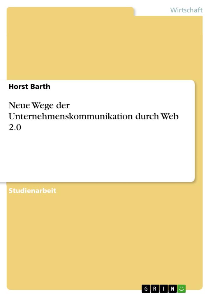 Neue Wege der Unternehmenskommunikation durch Web 2.0 als eBook von Horst Barth, Horst Barth - GRIN Verlag
