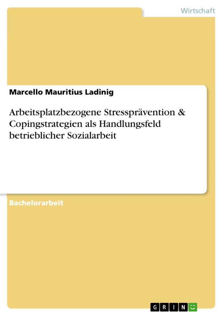 Arbeitsplatzbezogene Stressprävention & Copingstrategien als Handlungsfeld betrieblicher Sozialarbeit - Marcello Mauritius Ladinig
