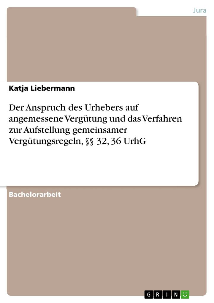 Der Anspruch des Urhebers auf angemessene Vergütung und das Verfahren zur Aufstellung gemeinsamer Vergütungsregeln §§ 32 36 UrhG - Katja Liebermann