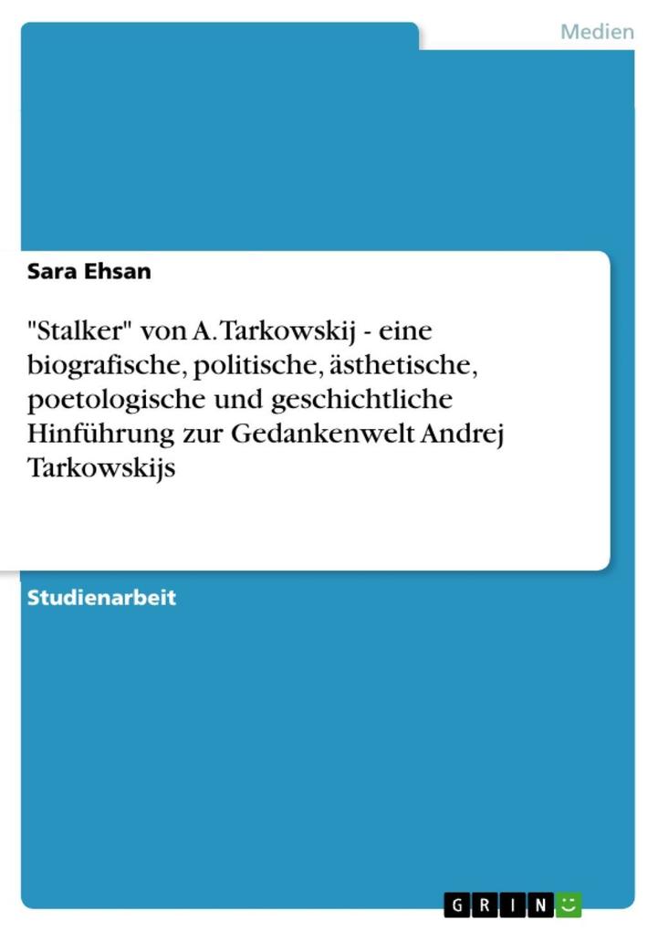 Stalker von A. Tarkowskij - eine biografische politische ästhetische poetologische und geschichtliche Hinführung zur Gedankenwelt Andrej Tarkowskijs