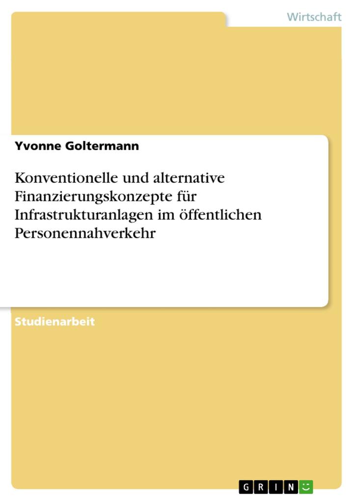 Konventionelle und alternative Finanzierungskonzepte für Infrastrukturanlagen im öffentlichen Personennahverkehr - Yvonne Goltermann