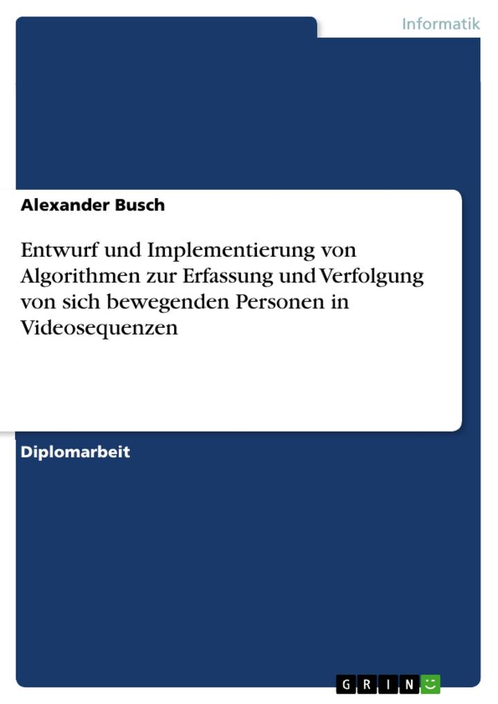 Entwurf und Implementierung von Algorithmen zur Erfassung und Verfolgung von sich bewegenden Personen in Videosequenzen - Alexander Busch
