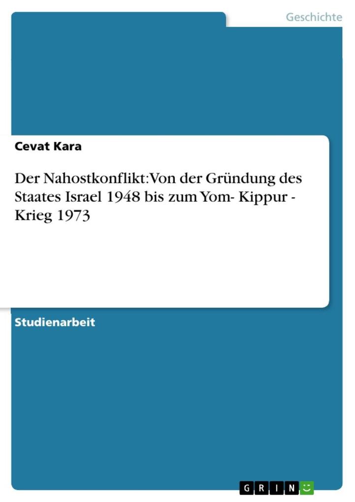 Der Nahostkonflikt: Von der Gründung des Staates Israel 1948 bis zum Yom- Kippur - Krieg 1973 - Cevat Kara