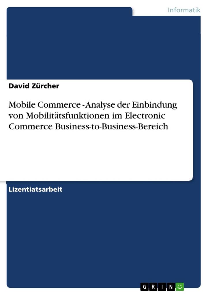 Mobile Commerce - Analyse der Einbindung von Mobilitätsfunktionen im Electronic Commerce Business-to-Business-Bereich - David Zürcher