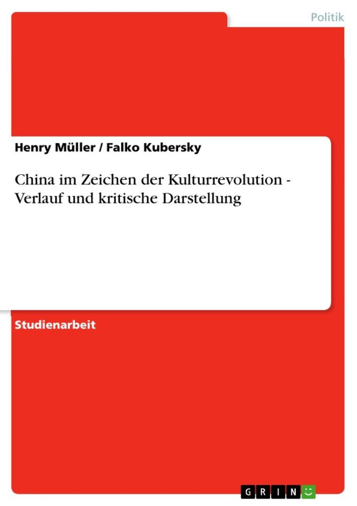 China im Zeichen der Kulturrevolution - Verlauf und kritische Darstellung - Henry Müller/ Falko Kubersky