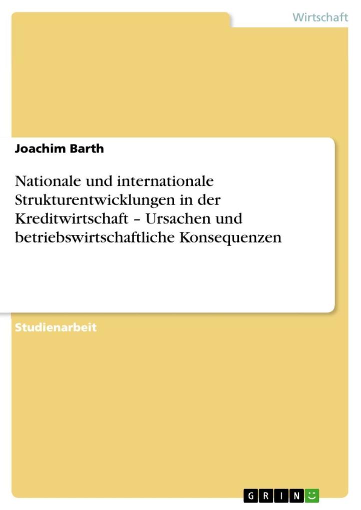 Nationale und internationale Strukturentwicklungen in der Kreditwirtschaft - Ursachen und betriebswirtschaftliche Konsequenzen - Joachim Barth