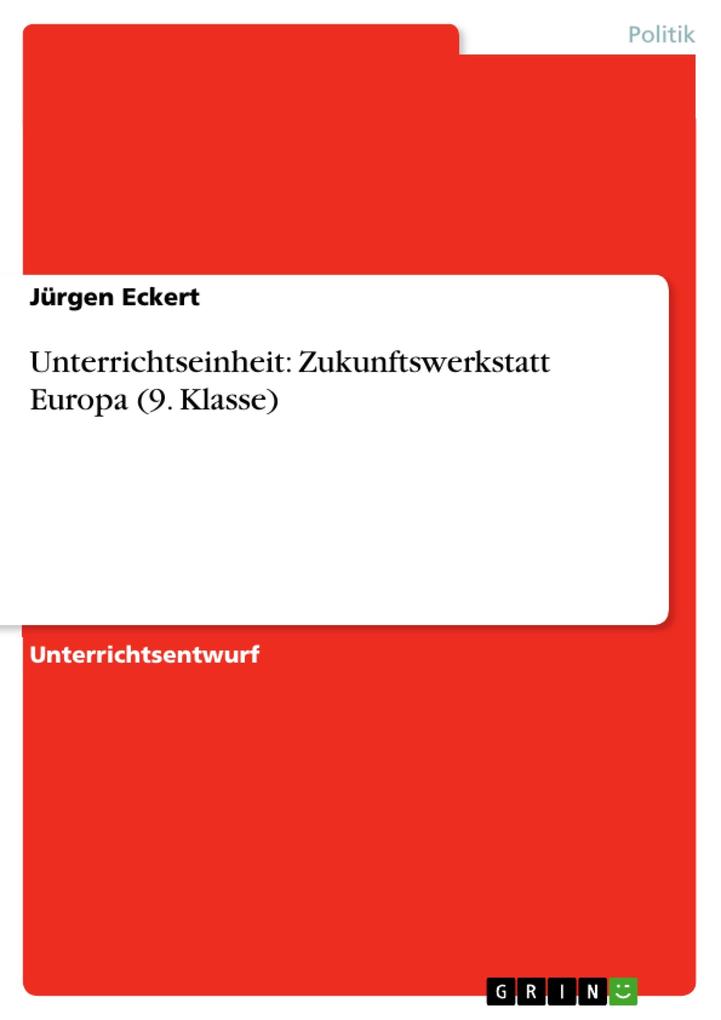Unterrichtseinheit: Zukunftswerkstatt Europa (9. Klasse) - Jürgen Eckert