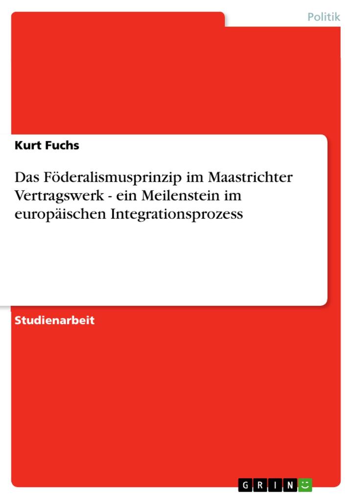 Das Föderalismusprinzip im Maastrichter Vertragswerk - ein Meilenstein im europäischen Integrationsprozess - Kurt Fuchs