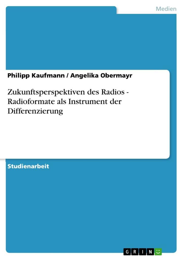 Zukunftsperspektiven des Radios - Radioformate als Instrument der Differenzierung - Philipp Kaufmann/ Angelika Obermayr