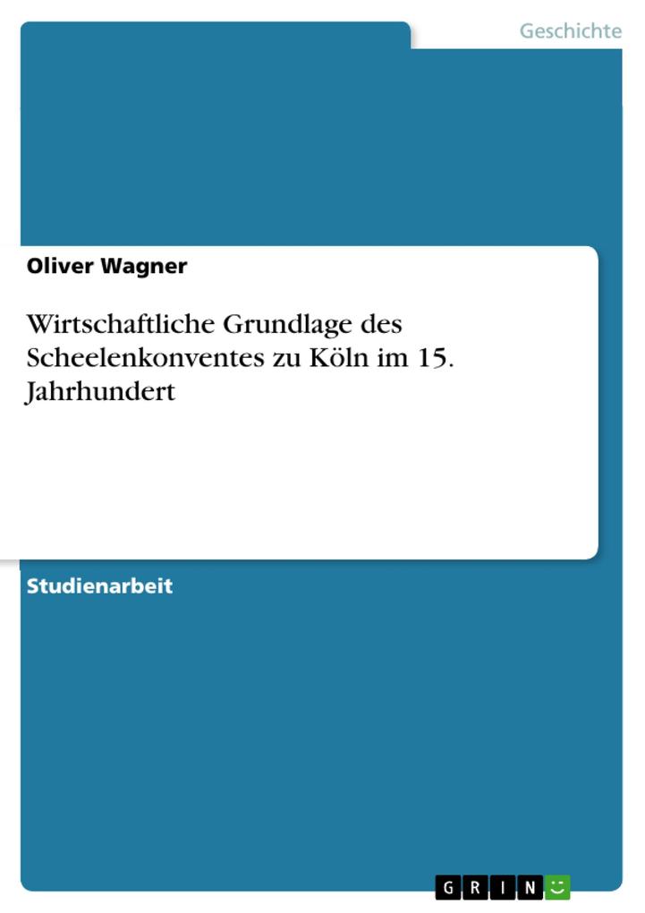 Wirtschaftliche Grundlage des Scheelenkonventes zu Köln im 15. Jahrhundert - Oliver Wagner