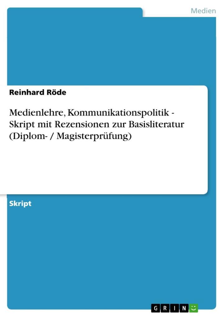 Medienlehre Kommunikationspolitik - Skript mit Rezensionen zur Basisliteratur (Diplom- / Magisterprüfung) - Reinhard Röde