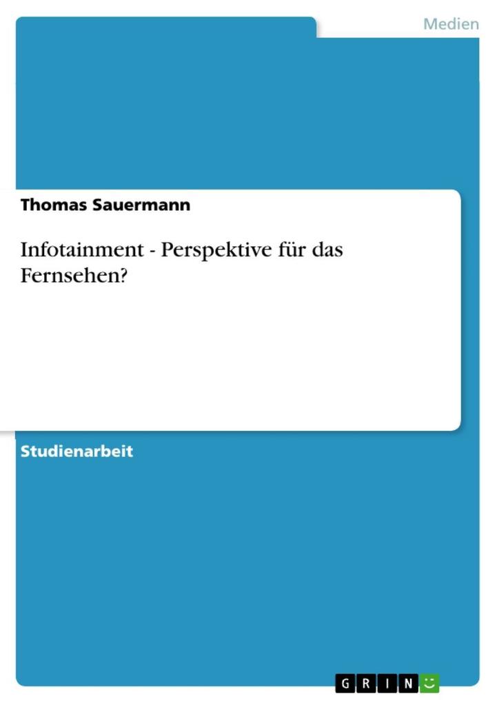 Infotainment - Perspektive für das Fernsehen? - Thomas Sauermann