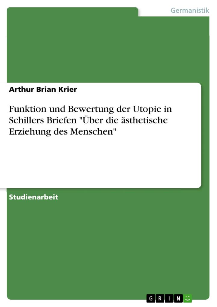 Funktion und Bewertung der Utopie in Schillers Briefen Über die ästhetische Erziehung des Menschen - Arthur Brian Krier