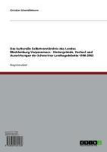 Das kulturelle Selbstverständnis des Landes Mecklenburg-Vorpommern - Hintergründe Verlauf und Auswirkungen der Schweriner Landtagsdebatte 1990-2002 - Christian Schwießelmann