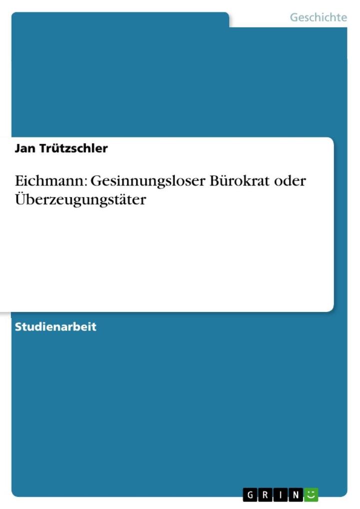 Eichmann: Gesinnungsloser Bürokrat oder Überzeugungstäter - Jan Trützschler
