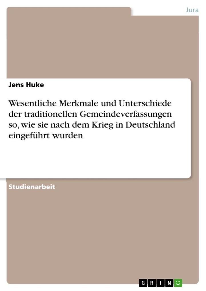 Wesentliche Merkmale und Unterschiede der traditionellen Gemeindeverfassungen so wie sie nach dem Krieg in Deutschland eingeführt wurden