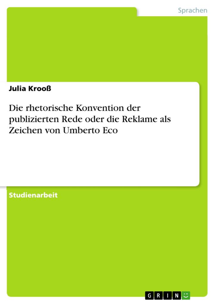 Die rhetorische Konvention der publizierten Rede oder die Reklame als Zeichen von Umberto Eco - Julia Krooß