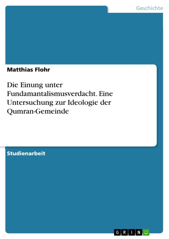 Die Einung unter Fundamantalismusverdacht - Eine Untersuchung zur Ideologie der Qumran-Gemeinde - Matthias Flohr