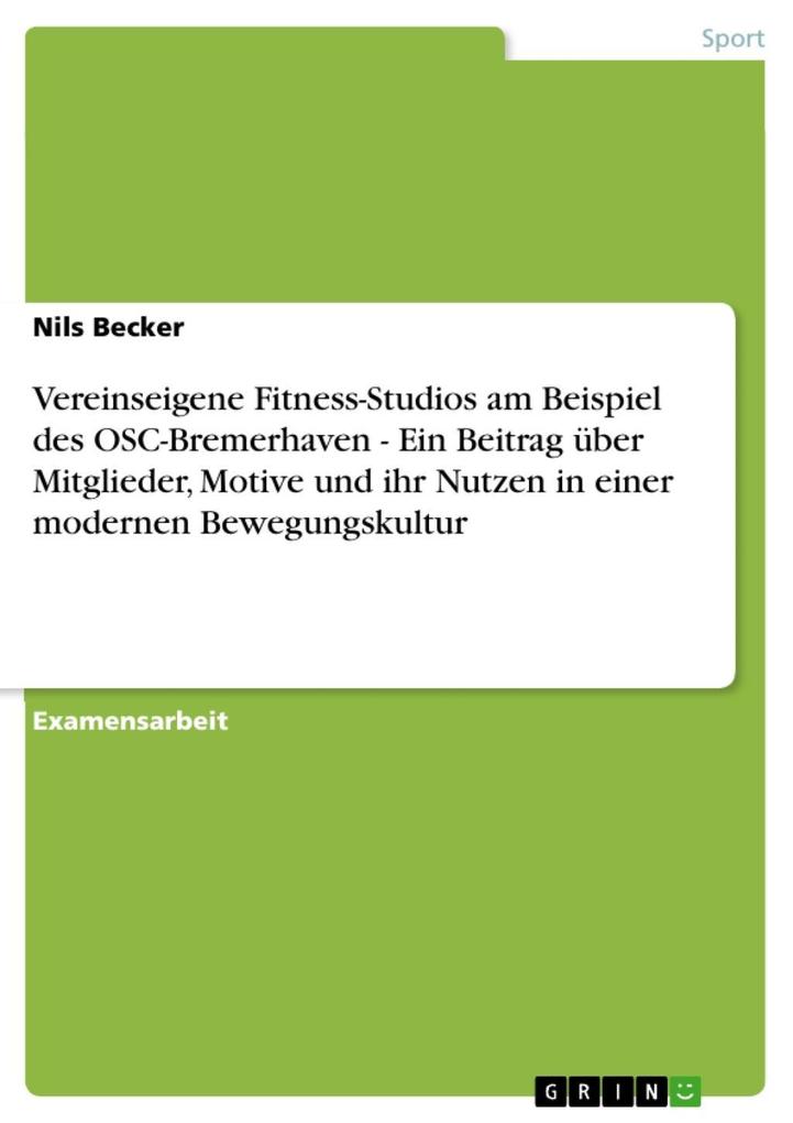 Vereinseigene Fitness-Studios am Beispiel des OSC-Bremerhaven - Ein Beitrag über Mitglieder Motive und ihr Nutzen in einer modernen Bewegungskultur - Nils Becker