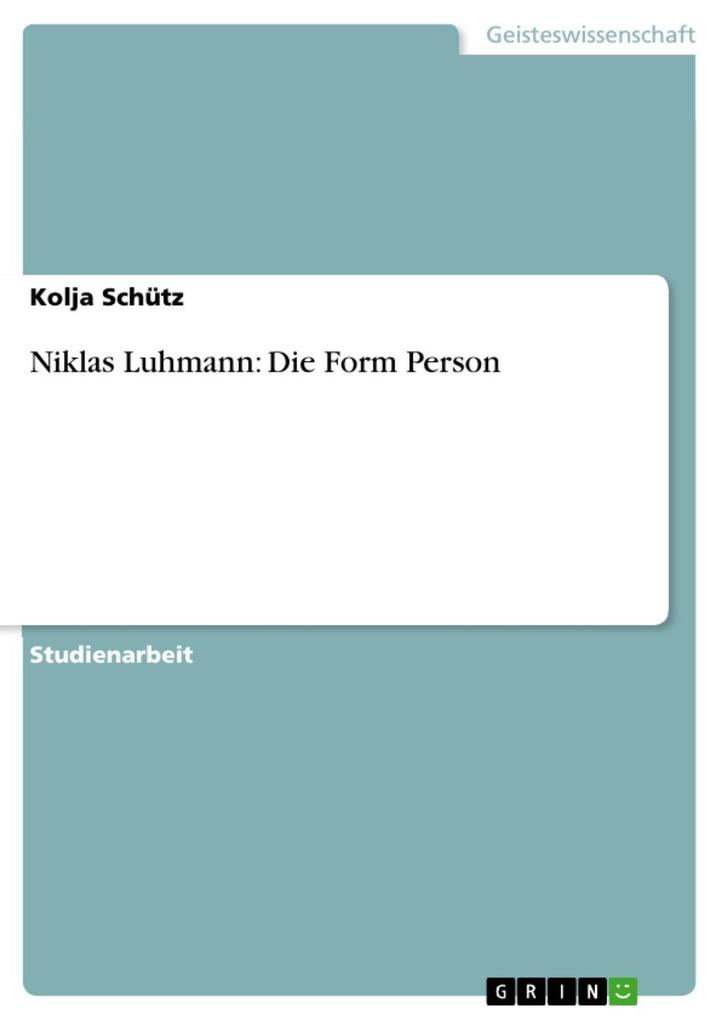 Niklas Luhmann: Die Form Person - Kolja Schütz