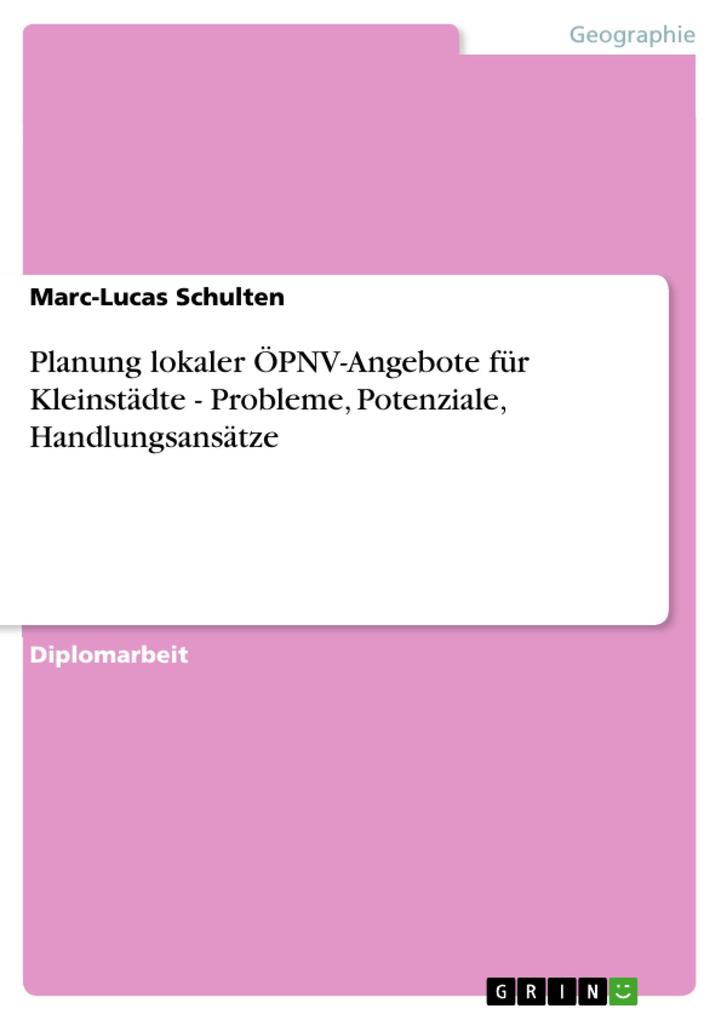 Planung lokaler ÖPNV-Angebote für Kleinstädte - Probleme Potenziale Handlungsansätze - Marc-Lucas Schulten