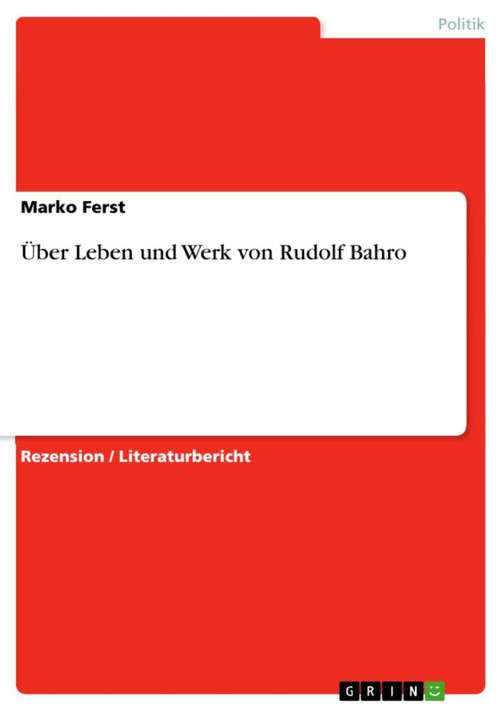 Über Leben und Werk von Rudolf Bahro - Marko Ferst