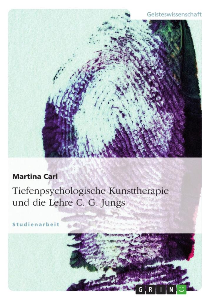 Tiefenpsychologische Kunsttherapie unter besonderer Berücksichtigung der Lehre C. G. Jungs - Martina Carl