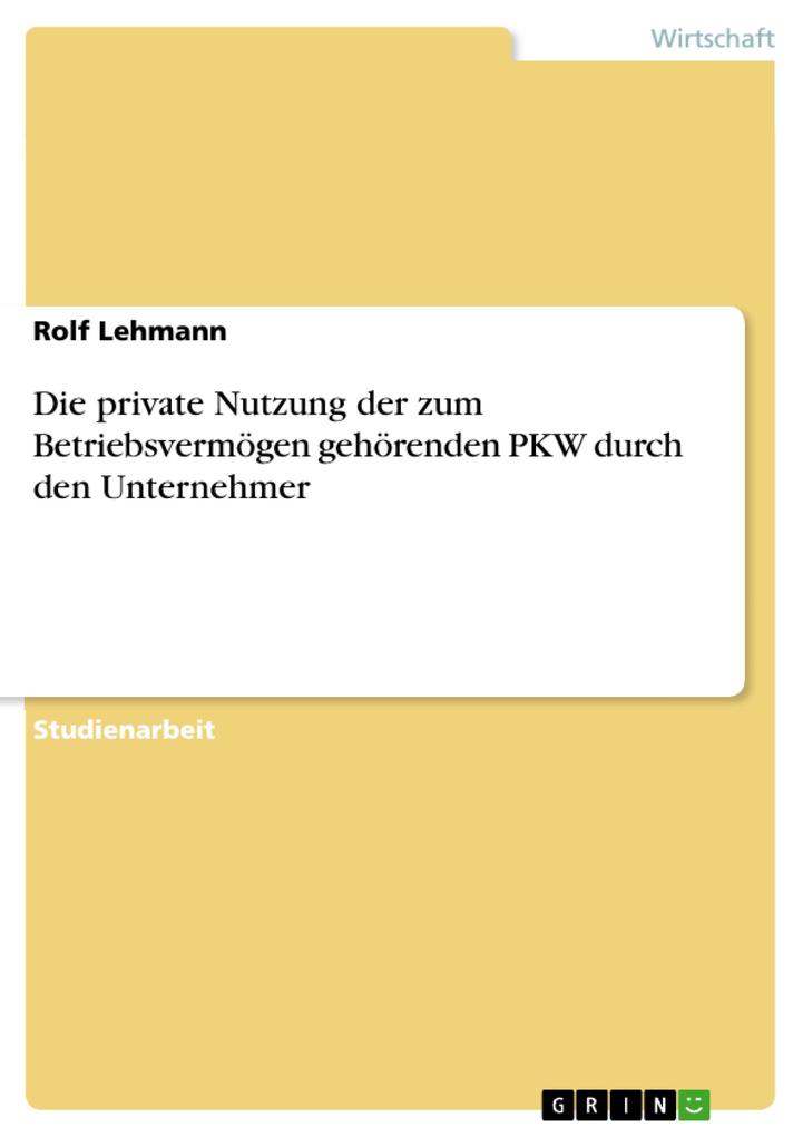 Die private Nutzung der zum Betriebsvermögen gehörenden PKW durch den Unternehmer als eBook von Rolf Lehmann - GRIN Verlag