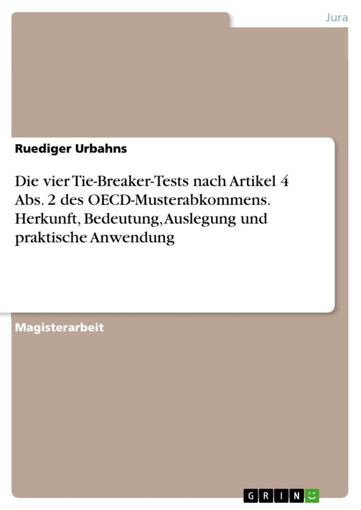 Die vier Tie-Breaker-Tests nach Artikel 4 Abs. 2 des OECD-Musterabkommens - Herkunft Bedeutung Auslegung und praktische Anwendung - Ruediger Urbahns