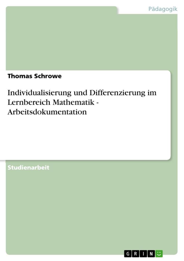 Individualisierung und Differenzierung im Lernbereich Mathematik - Arbeitsdokumentation - Thomas Schrowe