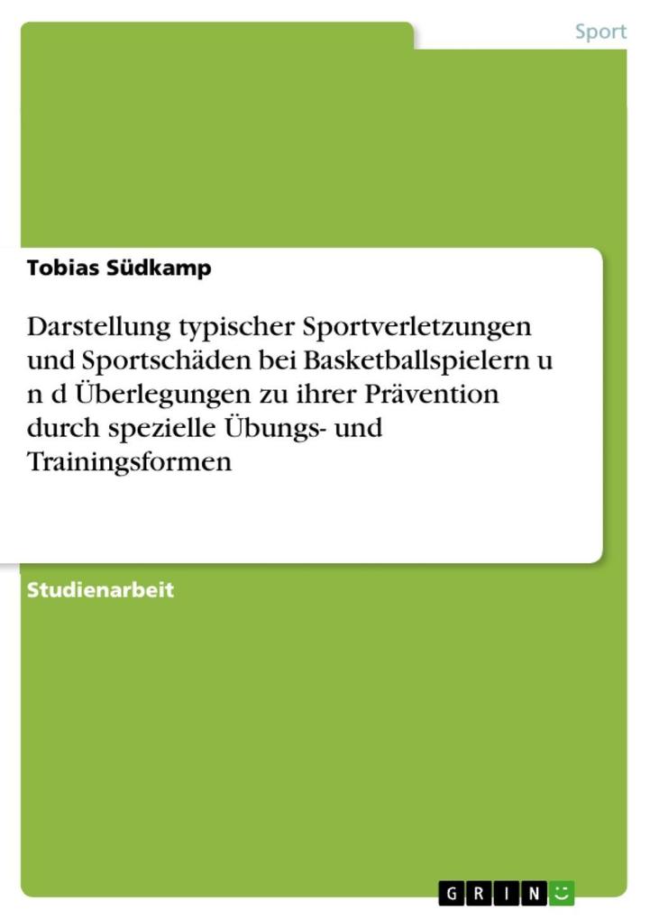 Darstellung typischer Sportverletzungen und Sportschäden bei Basketballspielern u n d Überlegungen zu ihrer Prävention durch spezielle Übungs- und Trainingsformen - Tobias Südkamp