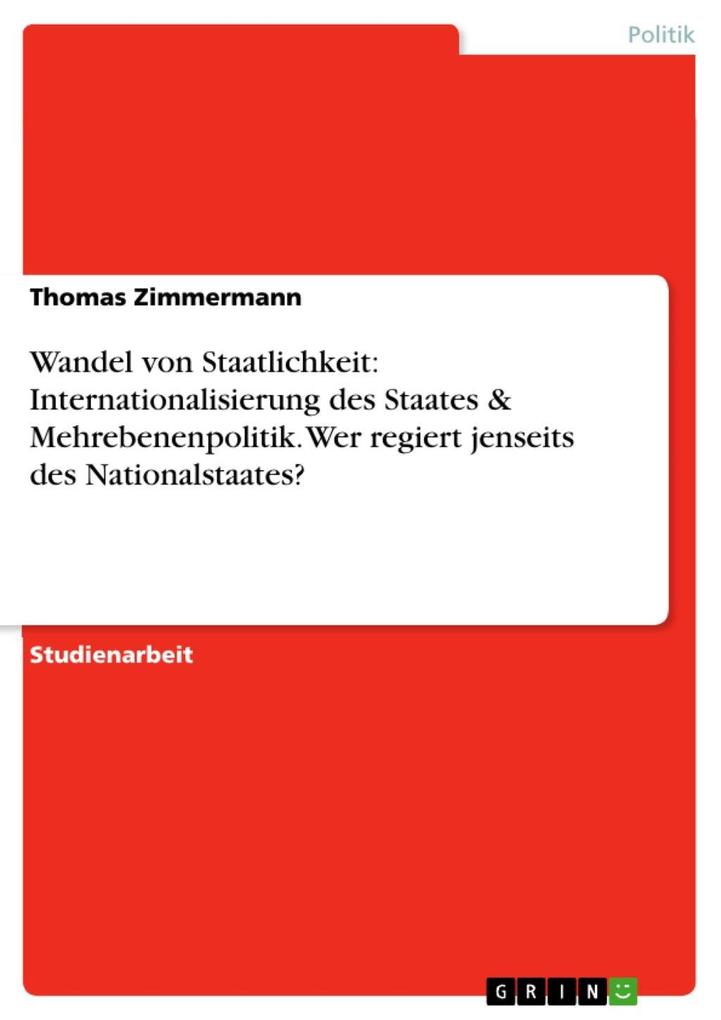 Wandel von Staatlichkeit: Internationalisierung des Staates & Mehrebenenpolitik. Wer regiert jenseits des Nationalstaates? - Thomas Zimmermann