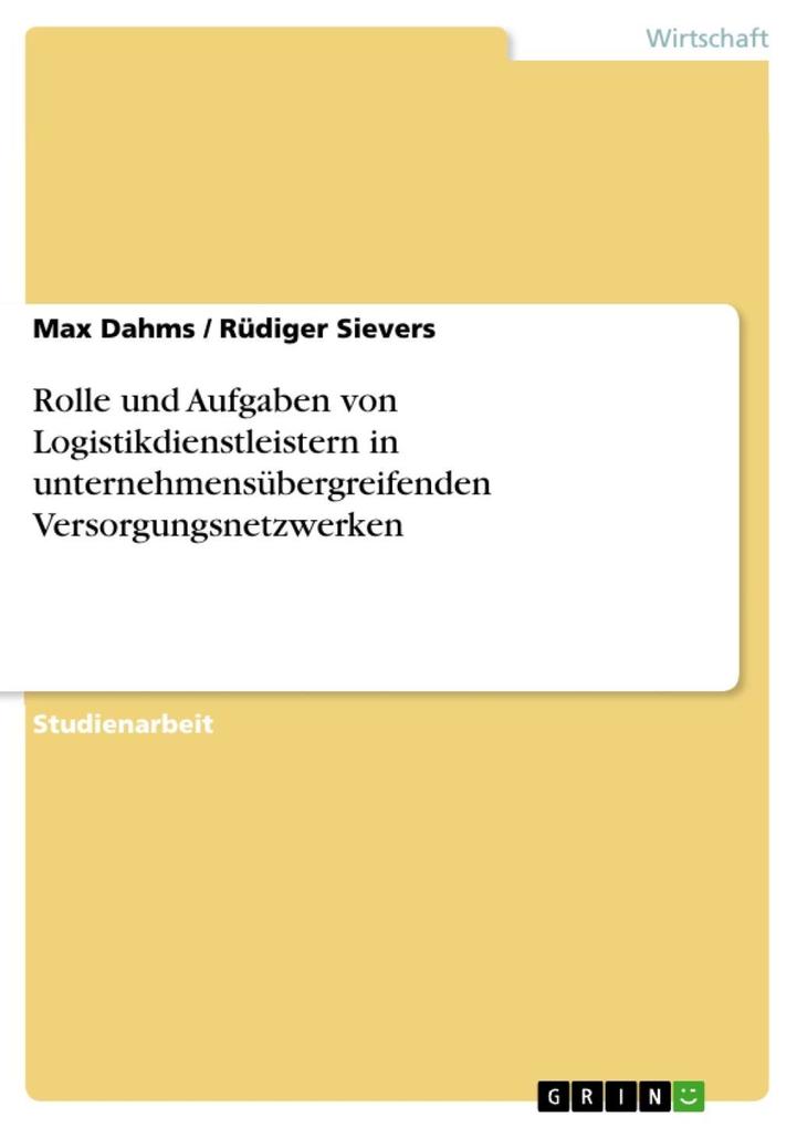 Rolle und Aufgaben von Logistikdienstleistern in unternehmensübergreifenden Versorgungsnetzwerken - Max Dahms/ Rüdiger Sievers