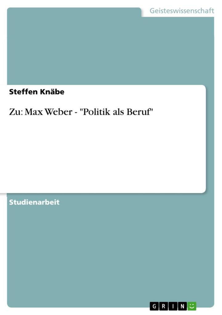 Zu: Max Weber - Politik als Beruf - Steffen Knäbe