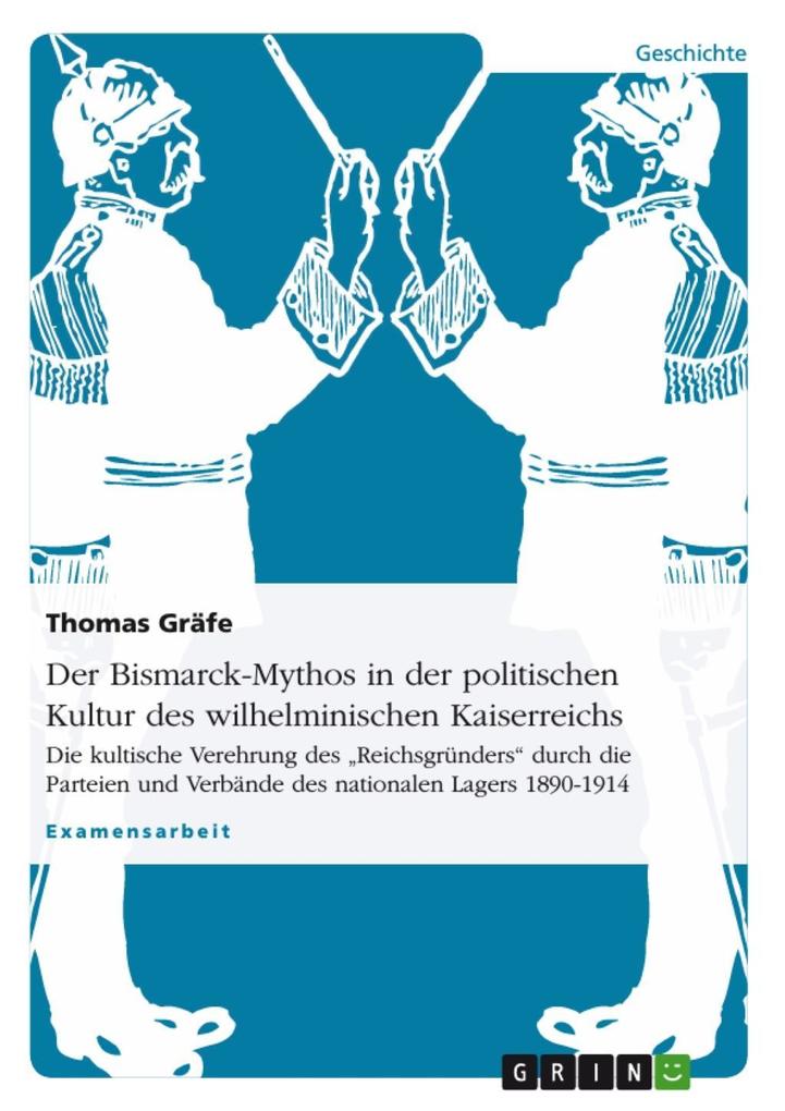 Der Bismarck-Mythos in der politischen Kultur des wilhelminischen Kaiserreichs - Thomas Gräfe